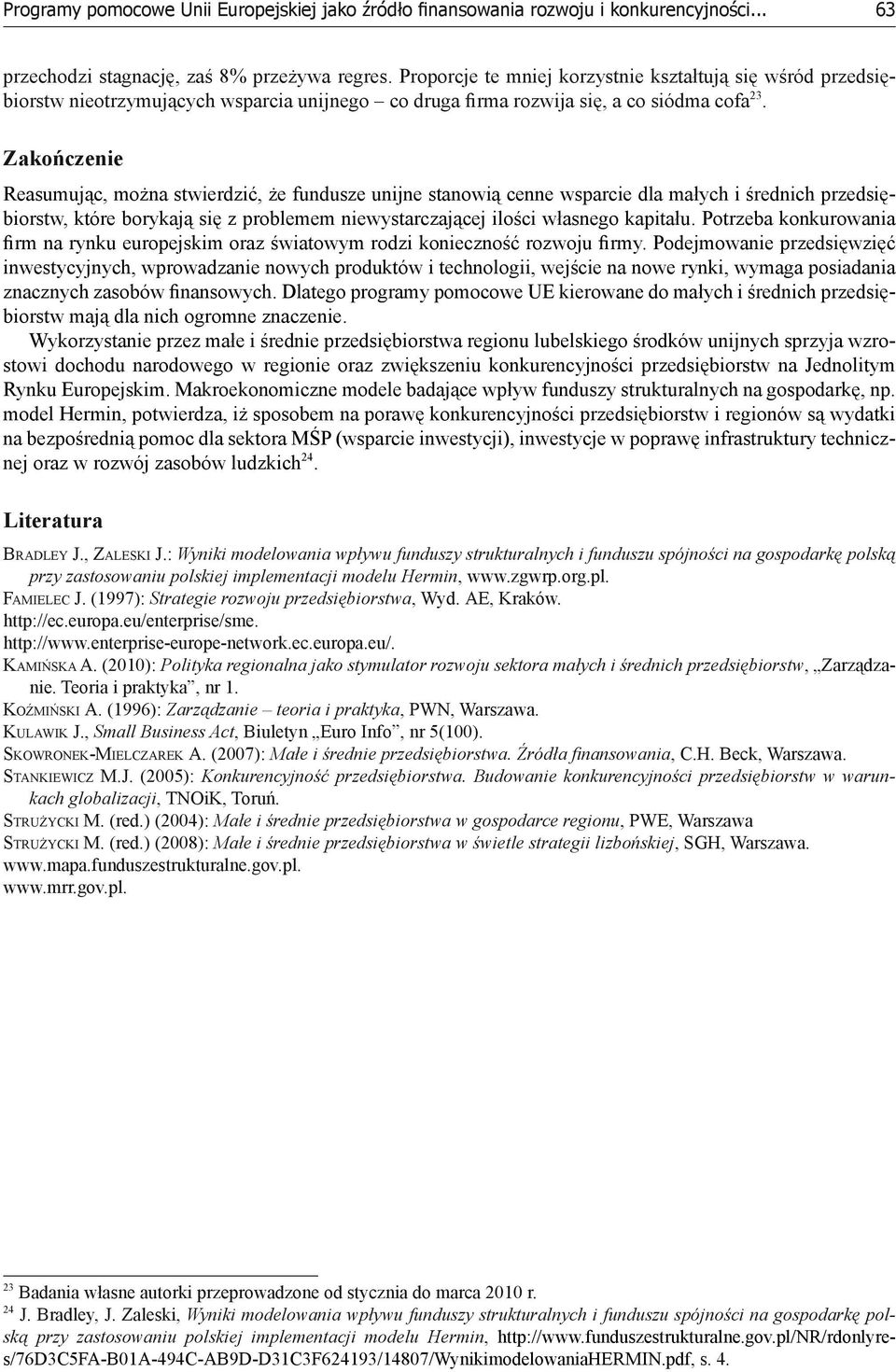 Zakończenie Reasumując, można stwierdzić, że fundusze unijne stanowią cenne wsparcie dla małych i średnich przedsiębiorstw, które borykają się z problemem niewystarczającej ilości własnego kapitału.