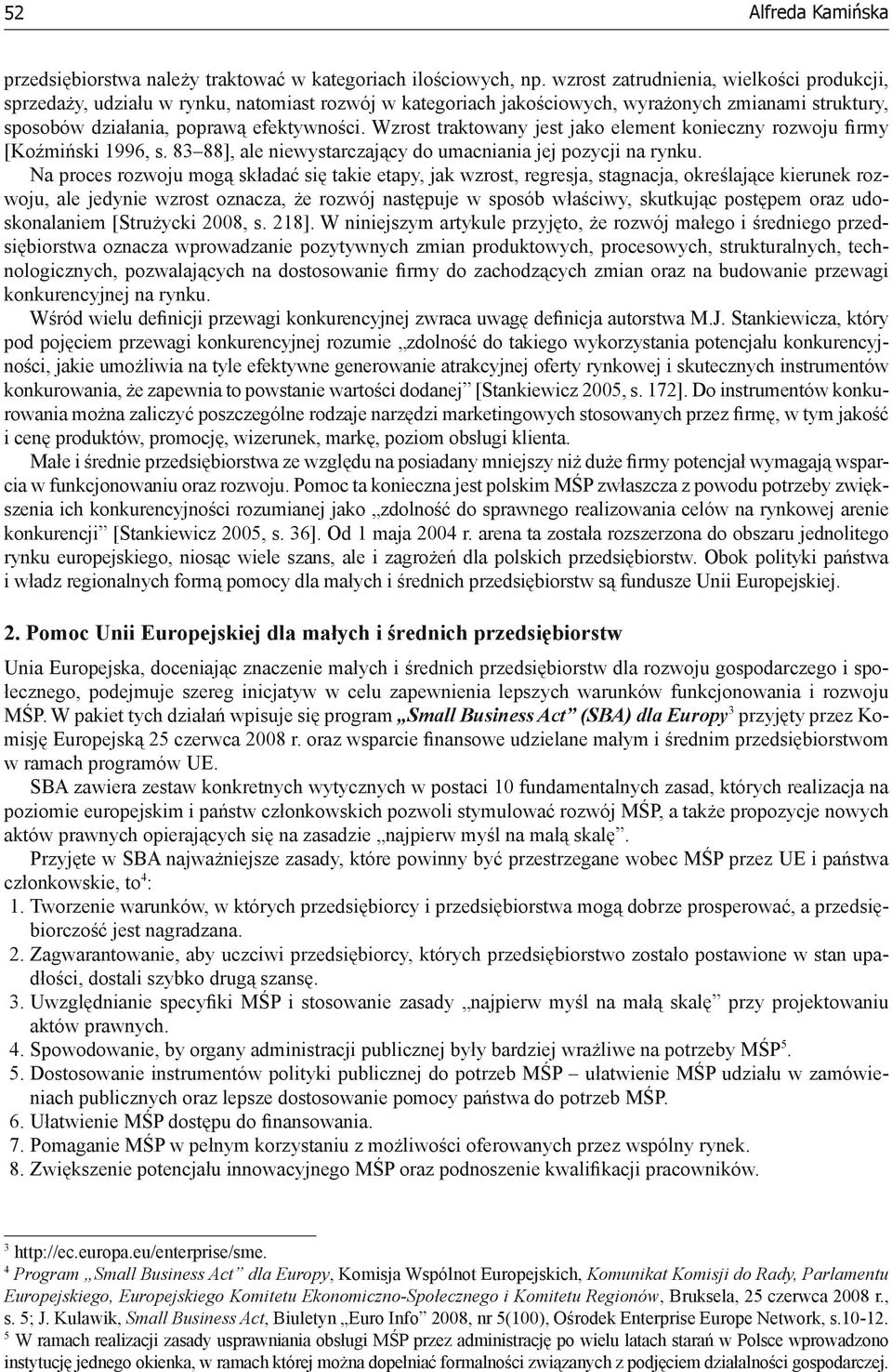 Wzrost traktowany jest jako element konieczny rozwoju firmy [Koźmiński 1996, s. 83 88], ale niewystarczający do umacniania jej pozycji na rynku.