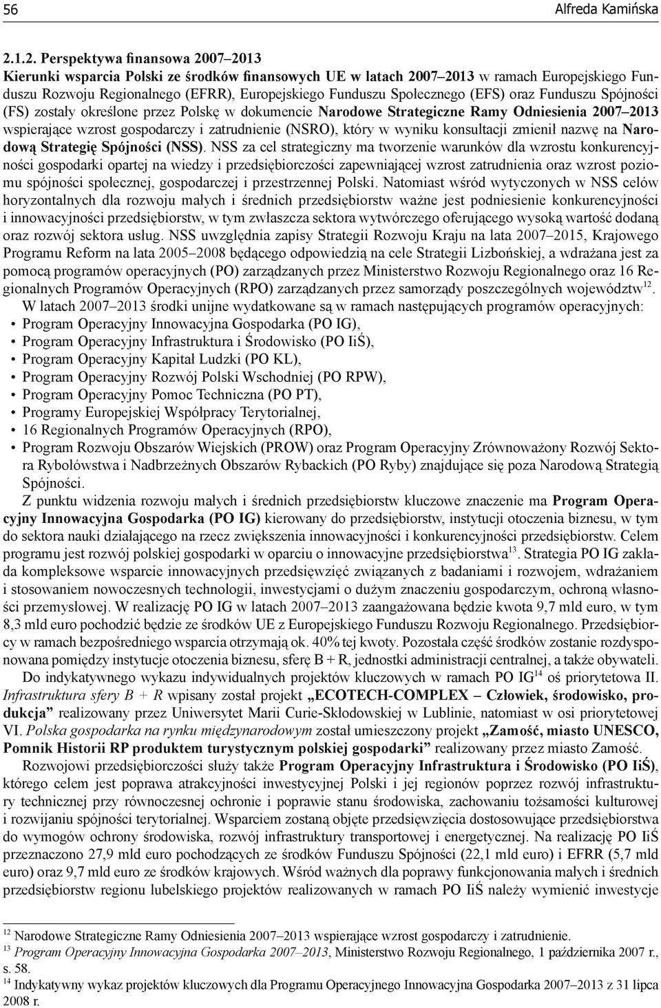 Społecznego (EFS) oraz Funduszu Spójności (FS) zostały określone przez Polskę w dokumencie Narodowe Strategiczne Ramy Odniesienia 2007 2013 wspierające wzrost gospodarczy i zatrudnienie (NSRO), który