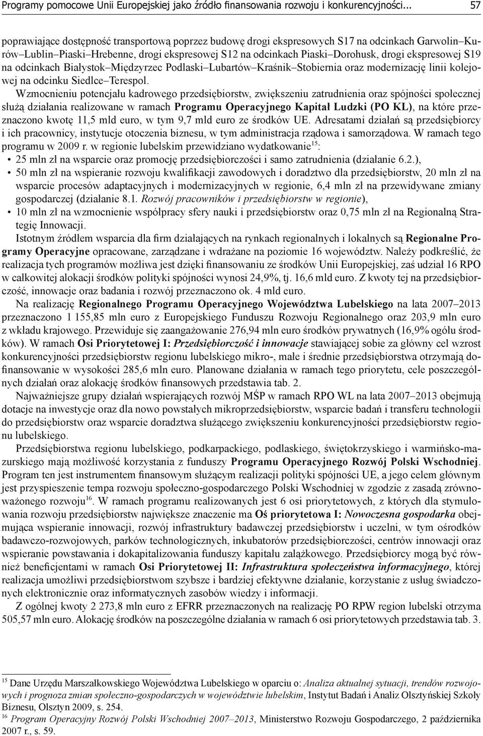 ekspresowej S19 na odcinkach Białystok Międzyrzec Podlaski Lubartów Kraśnik Stobiernia oraz modernizację linii kolejowej na odcinku Siedlce Terespol.