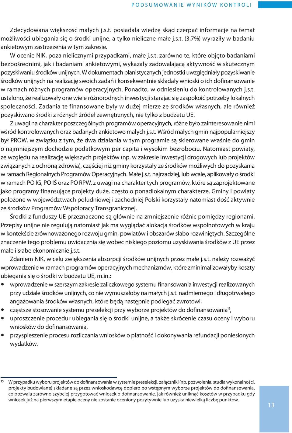 W dokumentach planistycznych jednostki uwzględniały pozyskiwanie środków unijnych na realizację swoich zadań i konsekwentnie składały wnioski o ich dofinansowanie w ramach różnych programów