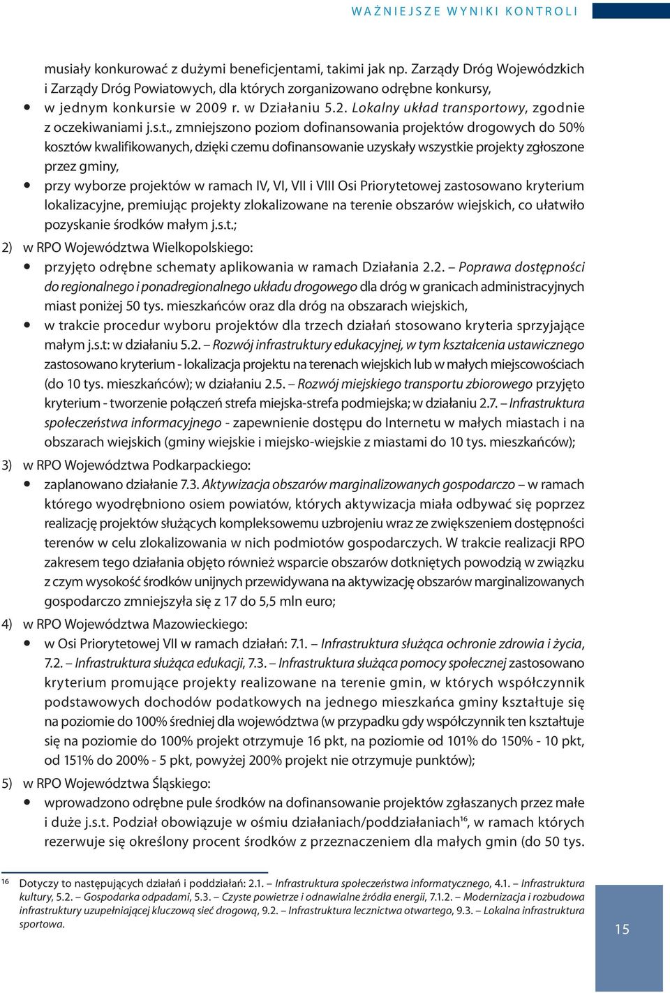 s.t., zmniejszono poziom dofinansowania projektów drogowych do 50% kosztów kwalifikowanych, dzięki czemu dofinansowanie uzyskały wszystkie projekty zgłoszone przez gminy, y przy wyborze projektów w