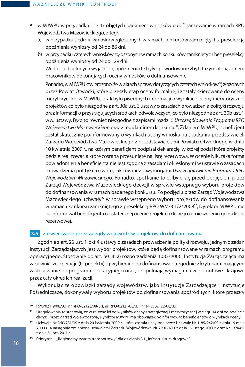 opóźnienia wyniosły od 24 do 129 dni. Według udzielonych wyjaśnień, opóźnienia te były spowodowane zbyt dużym obciążeniem pracowników dokonujących oceny wniosków o dofinansowanie.