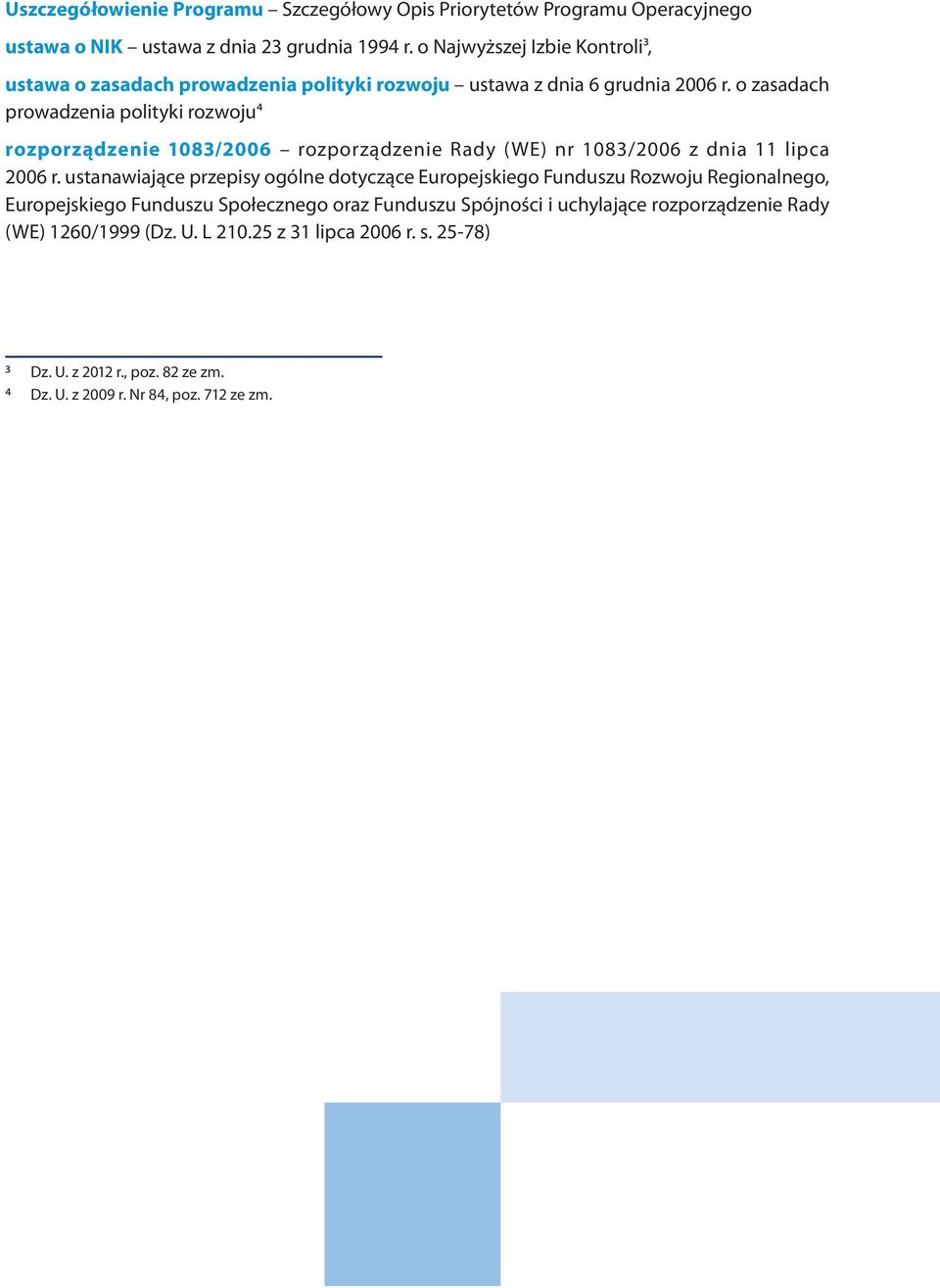 o zasadach prowadzenia polityki rozwoju4 rozporządzenie 1083/2006 rozporządzenie Rady (WE) nr 1083/2006 z dnia 11 lipca 2006 r.