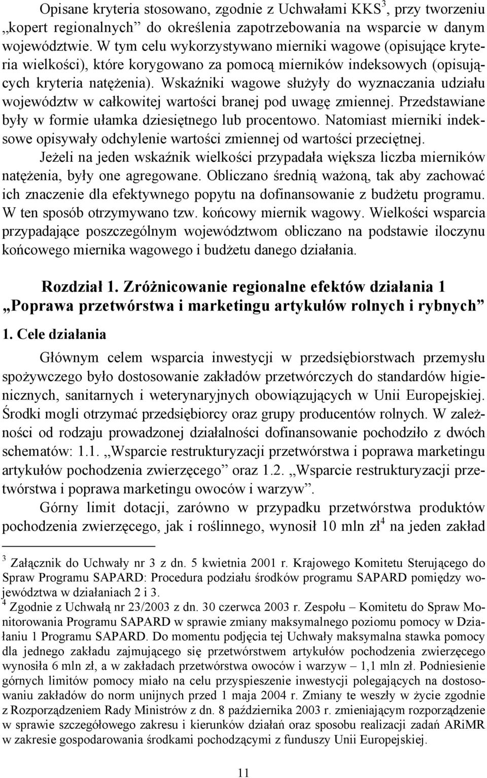 Wskaźniki wagowe służyły do wyznaczania udziału województw w całkowitej wartości branej pod uwagę zmiennej. Przedstawiane były w formie ułamka dziesiętnego lub procentowo.