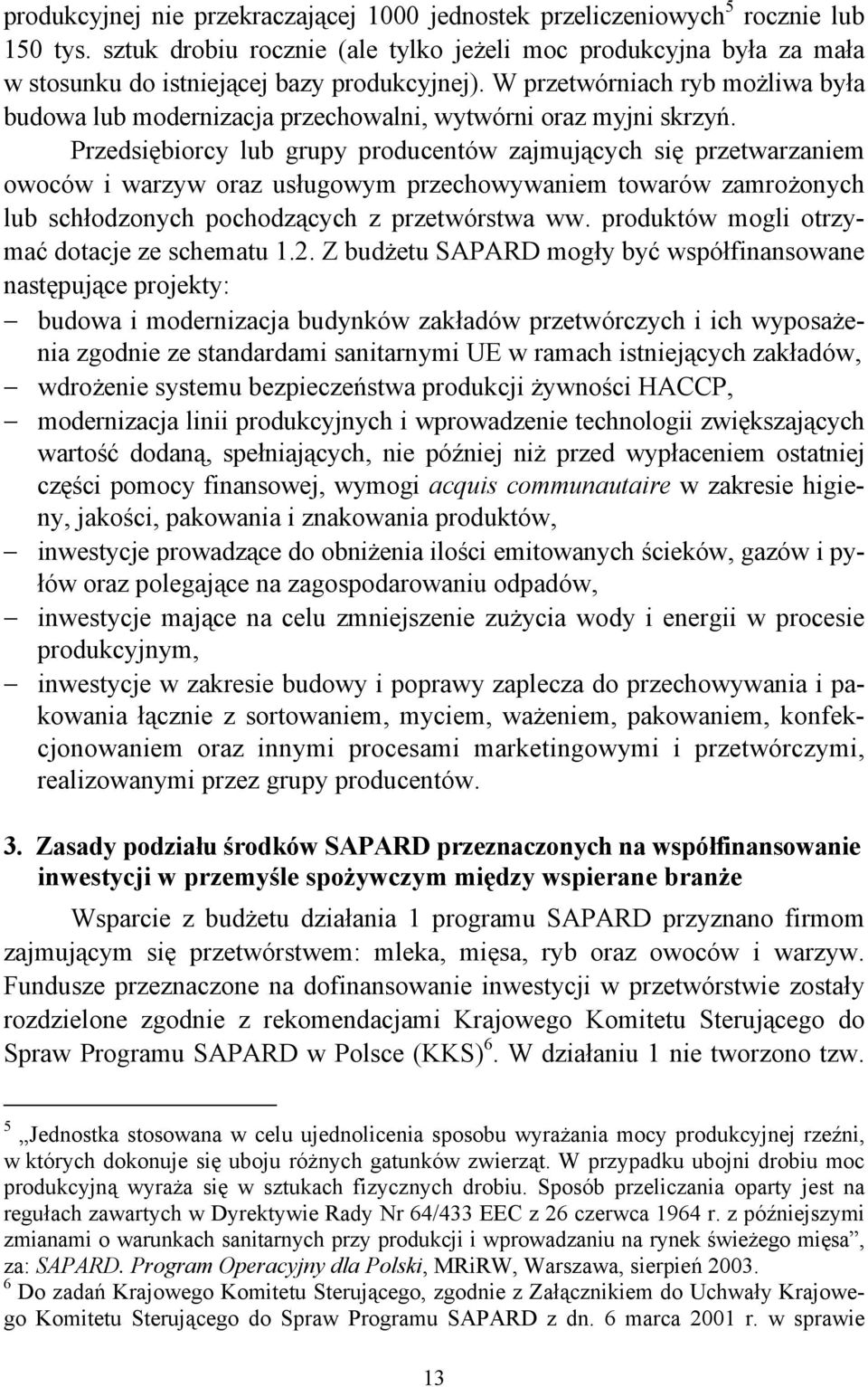 W przetwórniach ryb możliwa była budowa lub modernizacja przechowalni, wytwórni oraz myjni skrzyń.