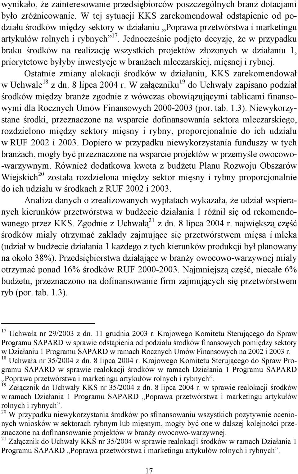 Jednocześnie podjęto decyzję, że w przypadku braku środków na realizację wszystkich projektów złożonych w działaniu 1, priorytetowe byłyby inwestycje w branżach mleczarskiej, mięsnej i rybnej.