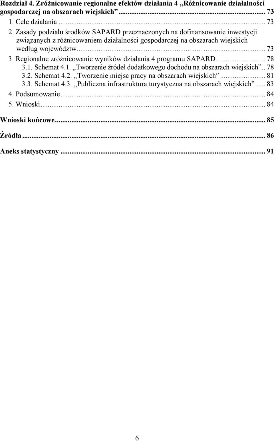 Regionalne zróżnicowanie wyników działania 4 programu SAPARD... 78 3.1. Schemat 4.1. Tworzenie źródeł dodatkowego dochodu na obszarach wiejskich.. 78 3.2.