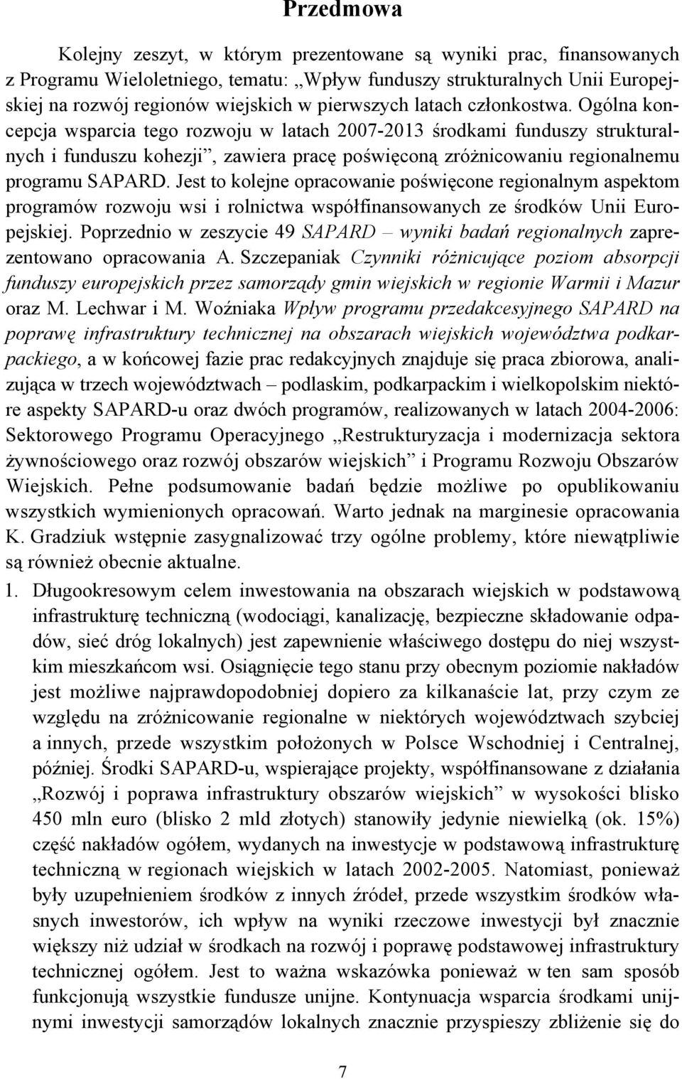 Ogólna koncepcja wsparcia tego rozwoju w latach 2007-2013 środkami funduszy strukturalnych i funduszu kohezji, zawiera pracę poświęconą zróżnicowaniu regionalnemu programu SAPARD.