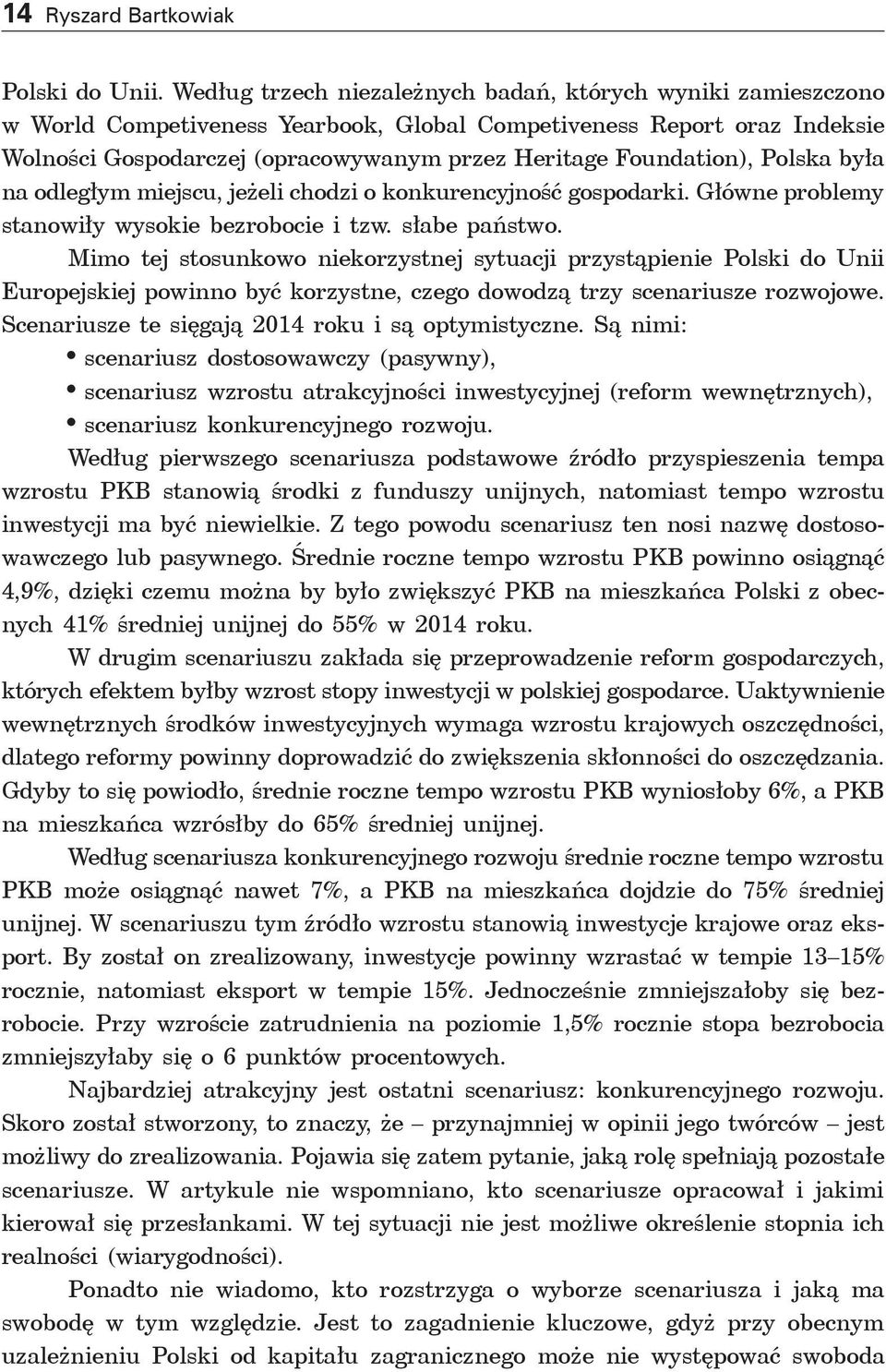 Foundation), Polska była na odległym miejscu, jeżeli chodzi o konkurencyjność gospodarki. Główne problemy stanowiły wysokie bezrobocie i tzw. słabe państwo.