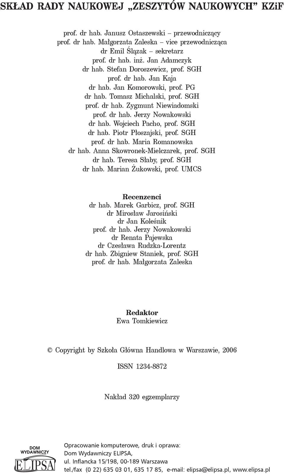 Wojciech Pacho, prof. SGH dr hab. Piotr Płoszajski, prof. SGH prof. dr hab. Maria Romanowska dr hab. Anna Skowronek-Mielczarek, prof. SGH dr hab. Teresa Słaby, prof. SGH dr hab. Marian Żukowski, prof.