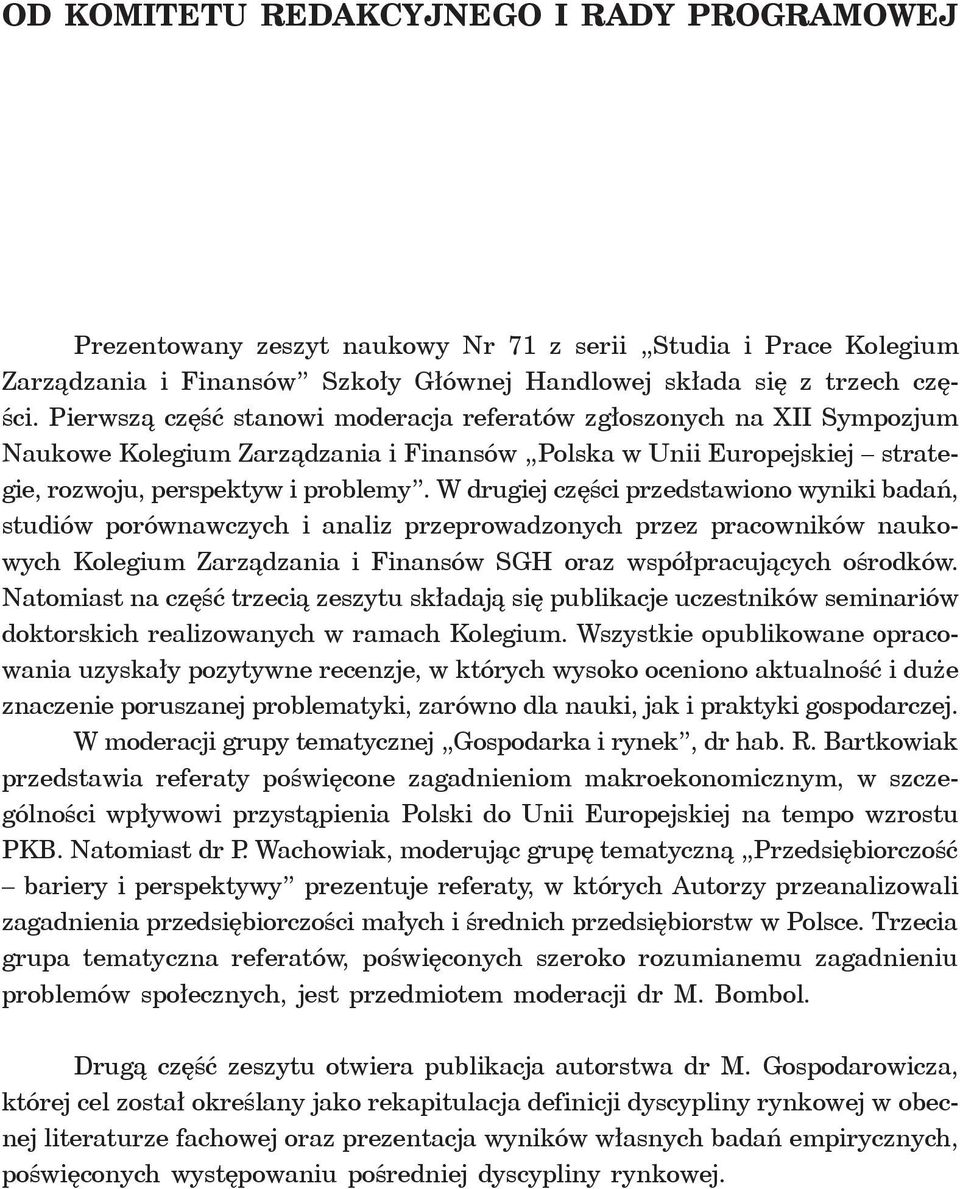 W drugiej części przedstawiono wyniki badań, studiów porównawczych i analiz przeprowadzonych przez pracowników naukowych Kolegium Zarządzania i Finansów SGH oraz współpracujących ośrodków.