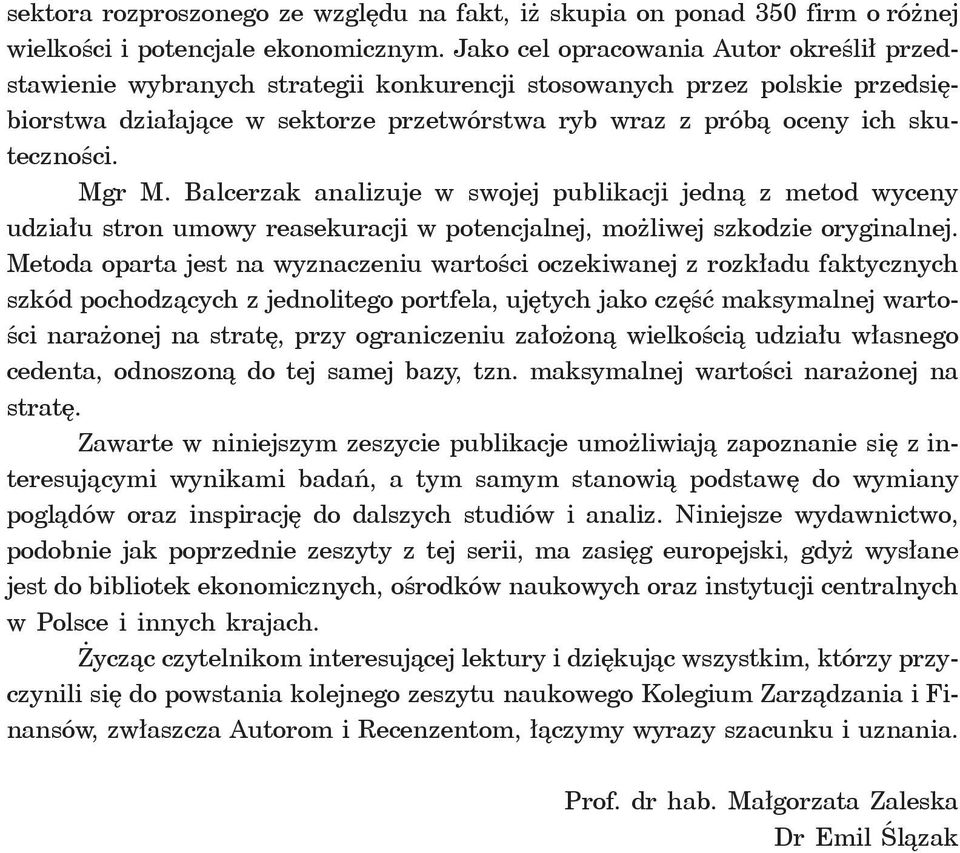 skuteczności. Mgr M. Balcerzak analizuje w swojej publikacji jedną z metod wyceny udziału stron umowy reasekuracji w potencjalnej, możliwej szkodzie oryginalnej.