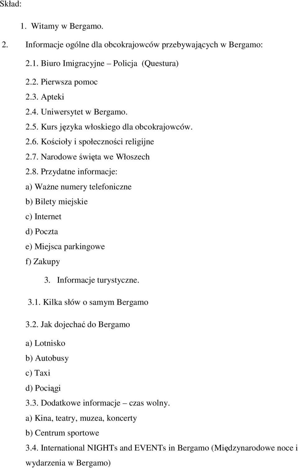 Przydatne informacje: a) WaŜne numery telefoniczne b) Bilety miejskie c) Internet d) Poczta e) Miejsca parkingowe f) Zakupy 3. Informacje turystyczne. 3.1. Kilka słów o samym Bergamo 3.2.