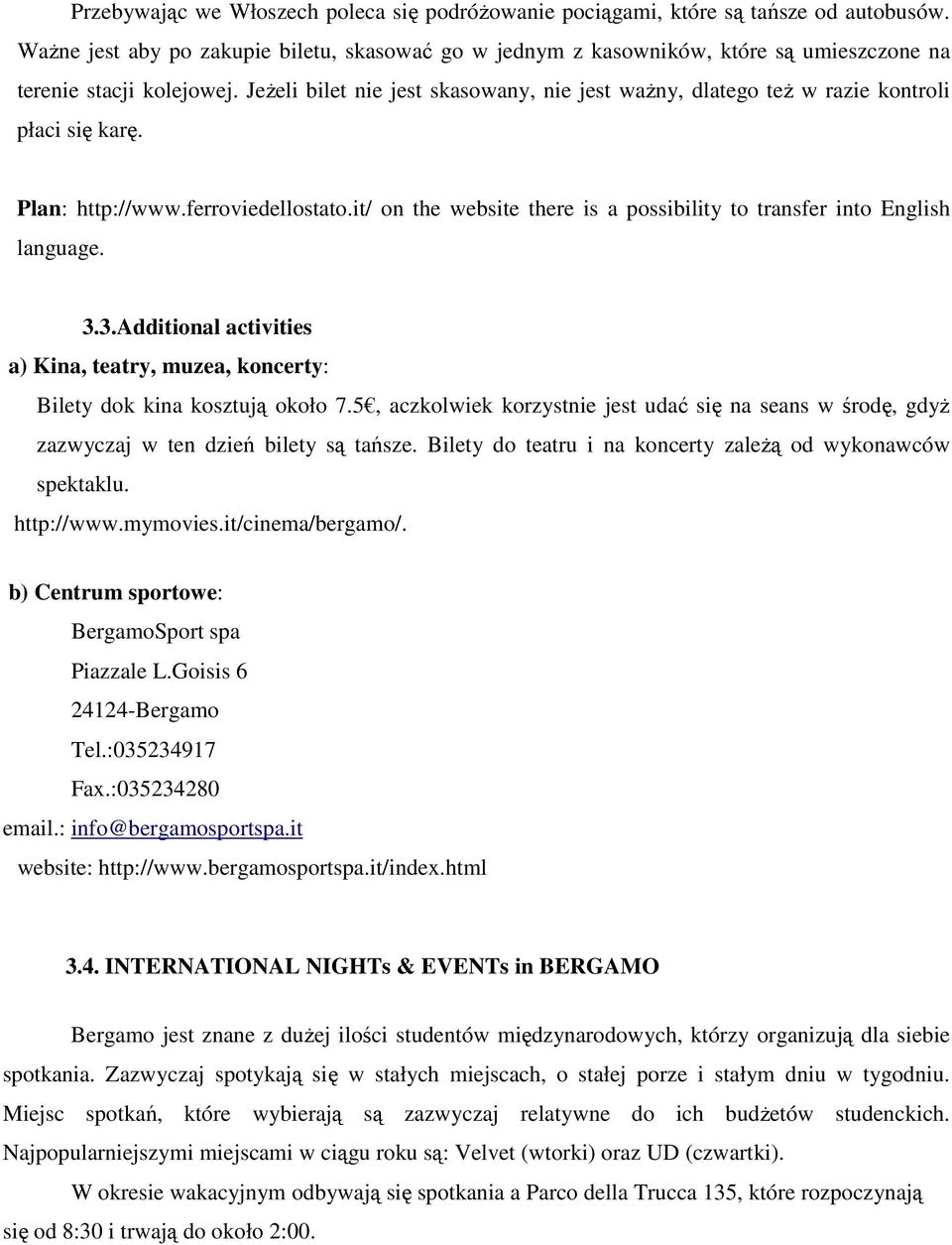 JeŜeli bilet nie jest skasowany, nie jest waŝny, dlatego teŝ w razie kontroli płaci się karę. Plan: http://www.ferroviedellostato.