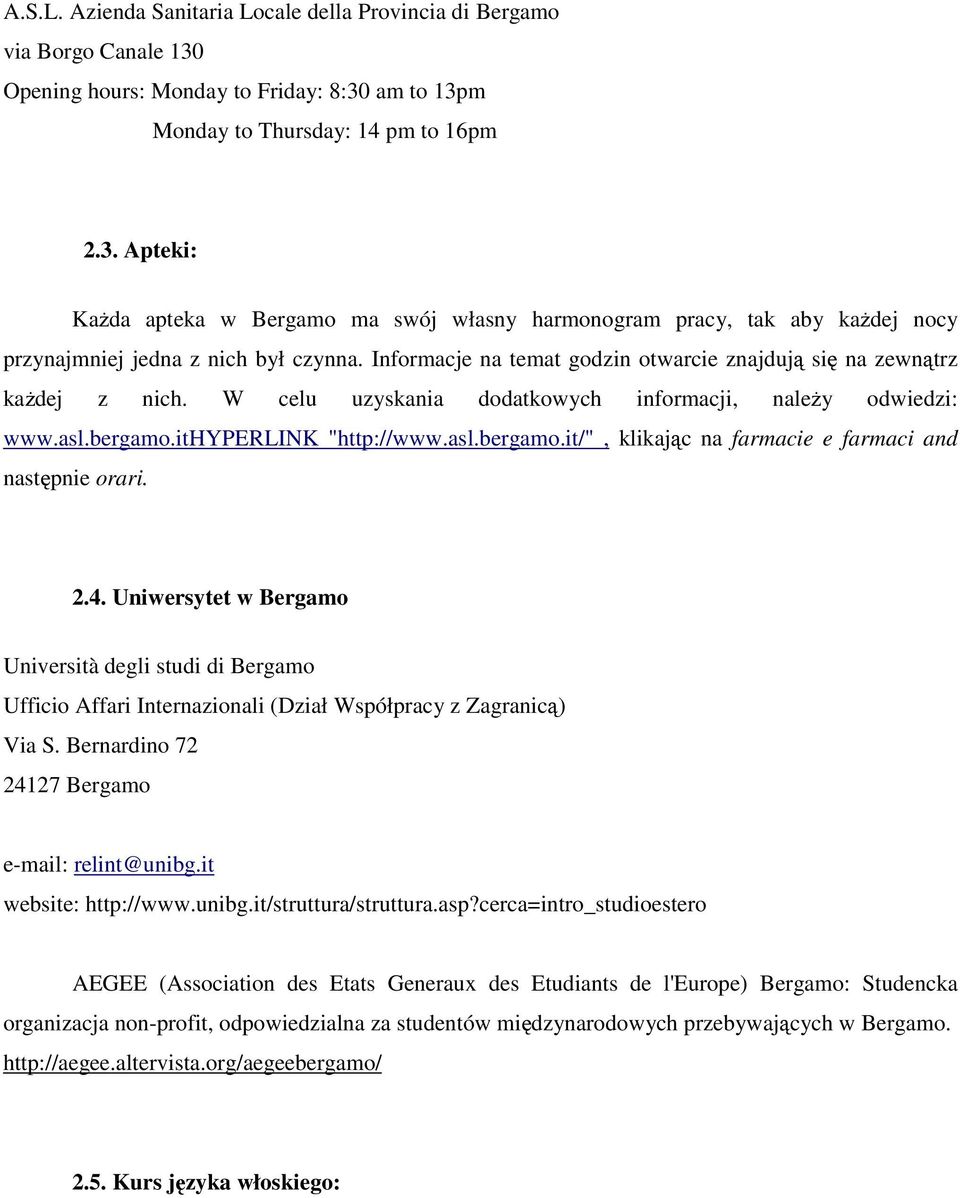 Informacje na temat godzin otwarcie znajdują się na zewnątrz kaŝdej z nich. W celu uzyskania dodatkowych informacji, naleŝy odwiedzi: www.asl.bergamo.