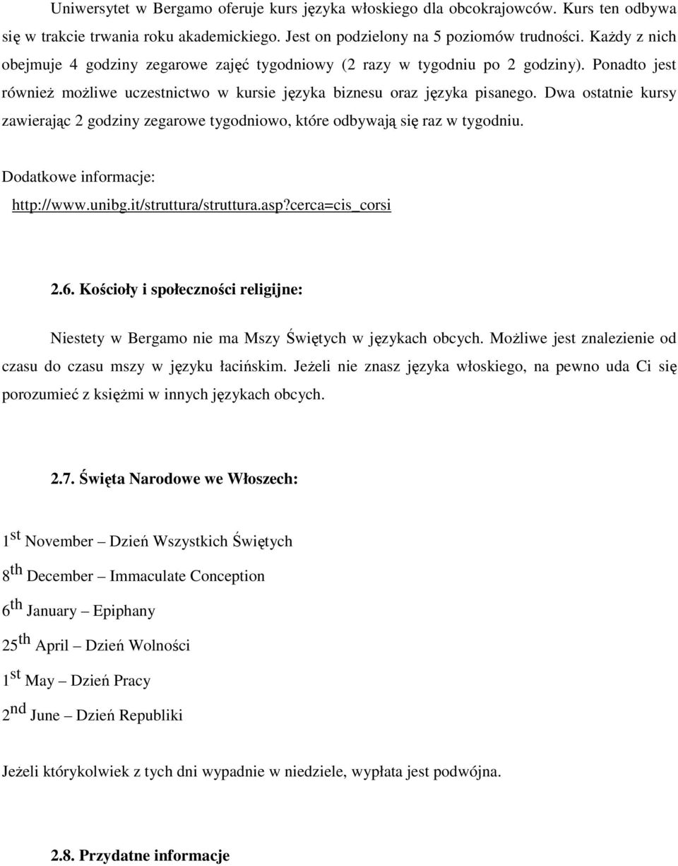 Dwa ostatnie kursy zawierając 2 godziny zegarowe tygodniowo, które odbywają się raz w tygodniu. Dodatkowe informacje: http://www.unibg.it/struttura/struttura.asp?cerca=cis_corsi 2.6.