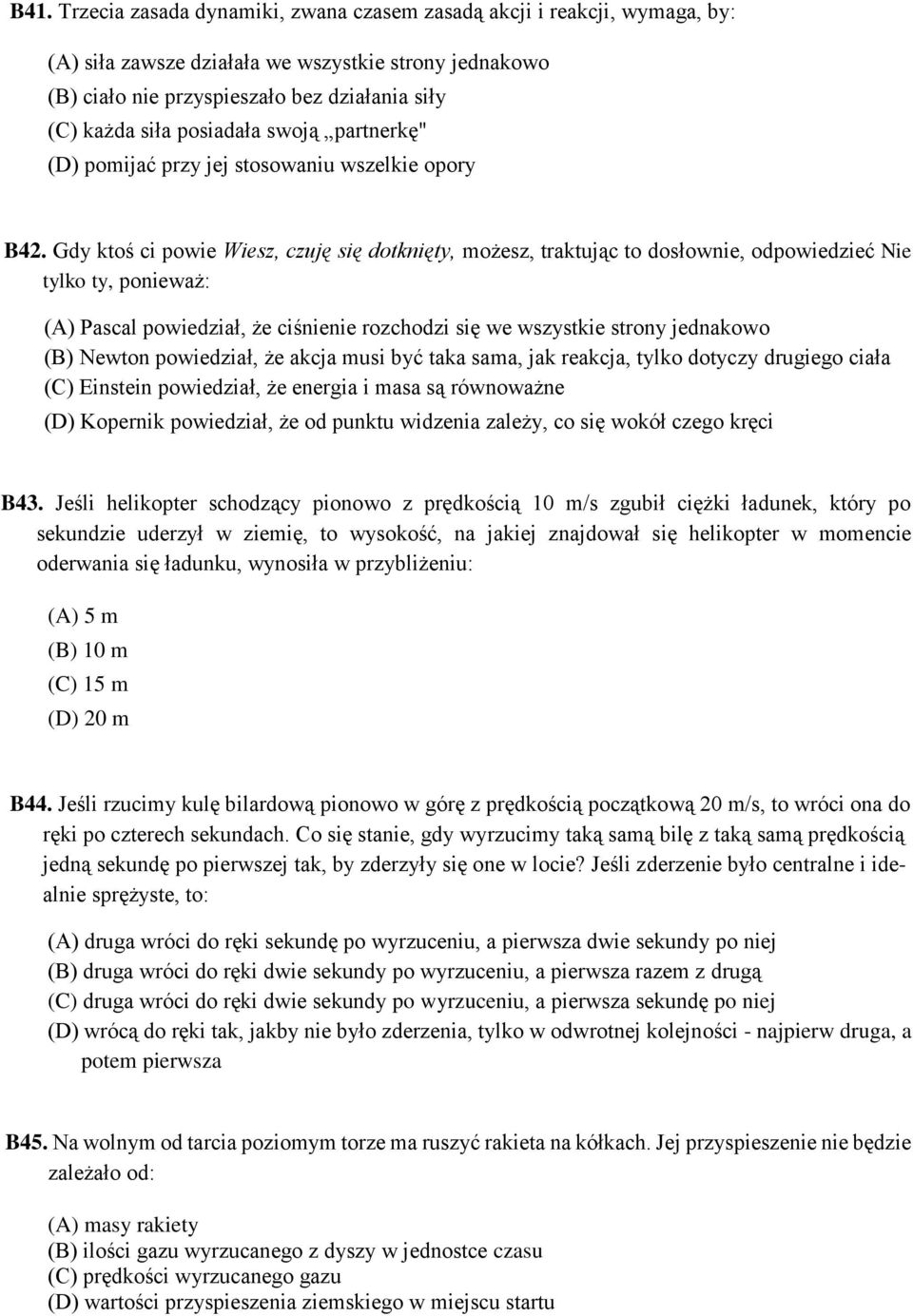 Gdy ktoś ci powie Wiesz, czuję się dotknięty, możesz, traktując to dosłownie, odpowiedzieć Nie tylko ty, ponieważ: (A) Pascal powiedział, że ciśnienie rozchodzi się we wszystkie strony jednakowo (B)