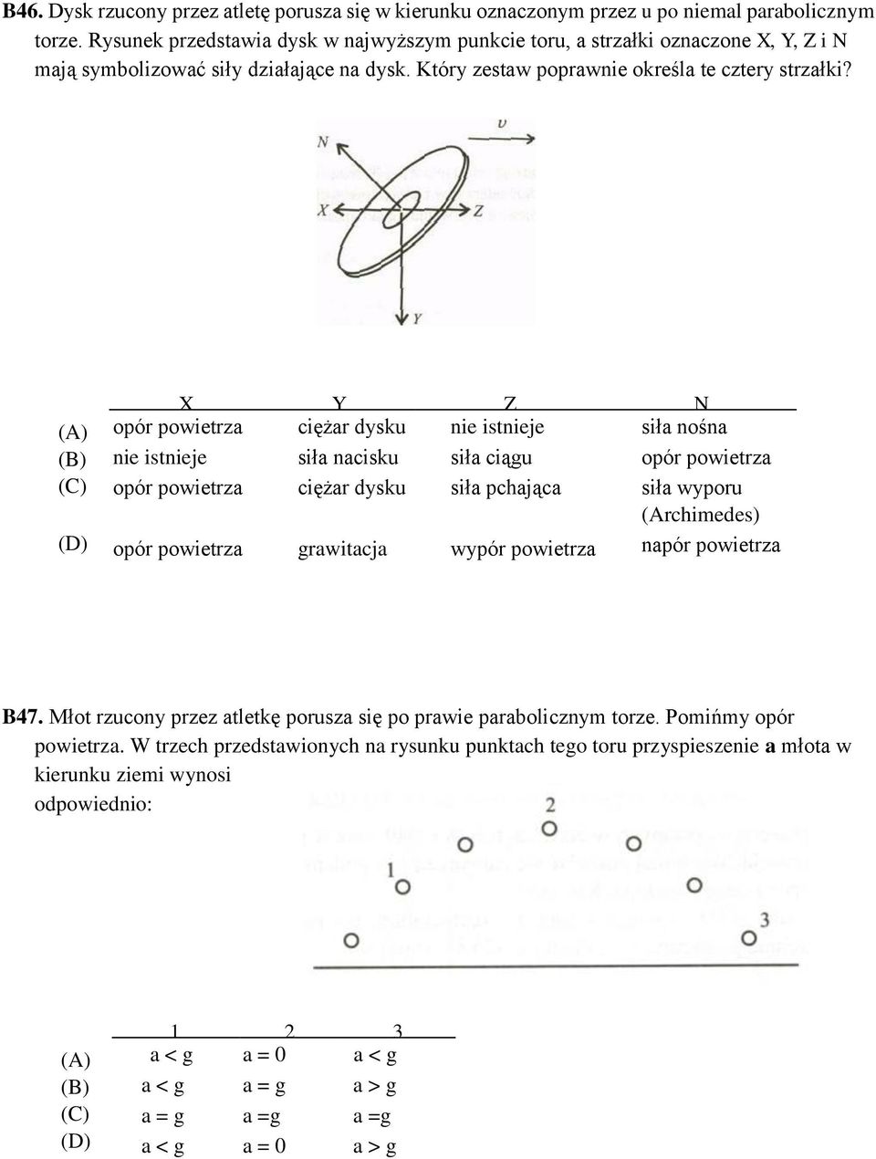 (A) (B) (C) (D) X Y Z N ciężar dysku nie istnieje siła nacisku siła ciągu ciężar dysku siła pchająca opór powietrza nie istnieje opór powietrza opór powietrza grawitacja wypór powietrza siła nośna