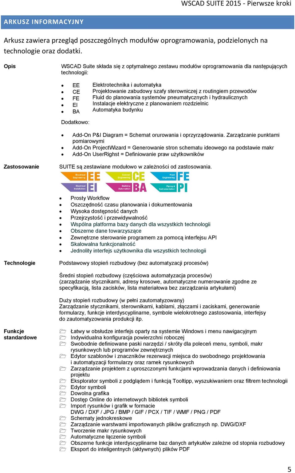 sterowniczej z routingiem przewodów Fluid do planowania systemów pneumatycznych i hydraulicznych Instalacje elektryczne z planowaniem rozdzielnic Automatyka budynku Add-On P&I Diagram = Schemat