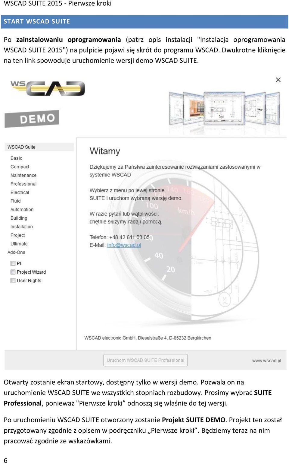 Pozwala on na uruchomienie WSCAD SUITE we wszystkich stopniach rozbudowy. Prosimy wybrać SUITE Professional, ponieważ "Pierwsze kroki odnoszą się właśnie do tej wersji.