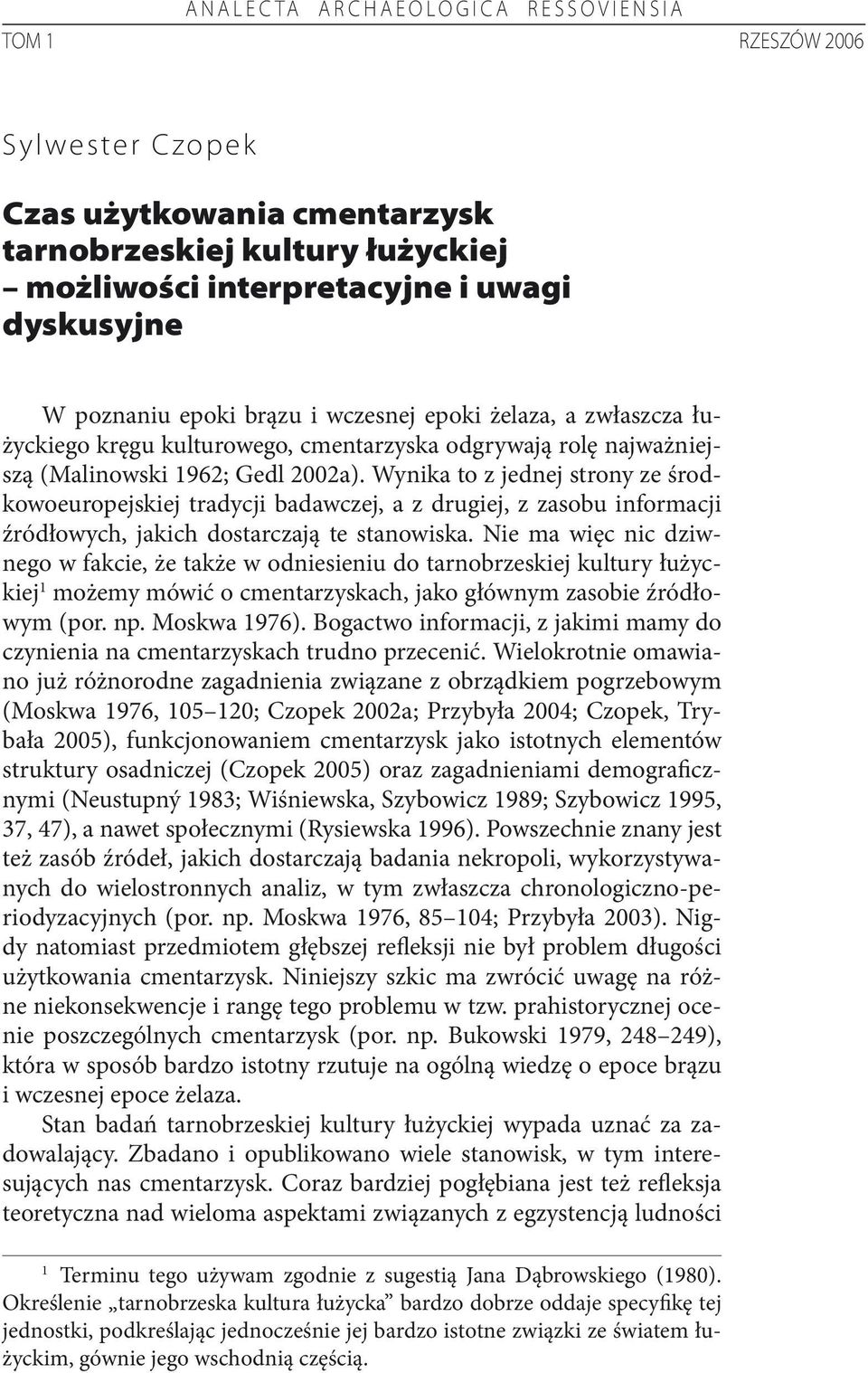 Wynika to z jednej strony ze środkowoeuropejskiej tradycji badawczej, a z drugiej, z zasobu informacji źródłowych, jakich dostarczają te stanowiska.