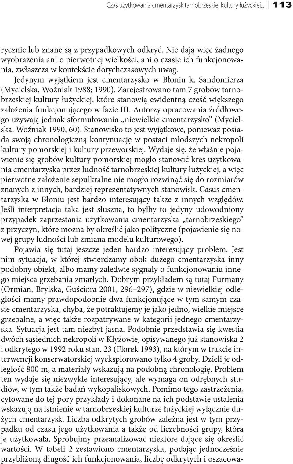 Sandomierza (Mycielska, Woźniak 1988; 1990). Zarejestrowano tam 7 grobów tarnobrzeskiej kultury łużyckiej, które stanowią ewidentną cześć większego założenia funkcjonującego w fazie III.