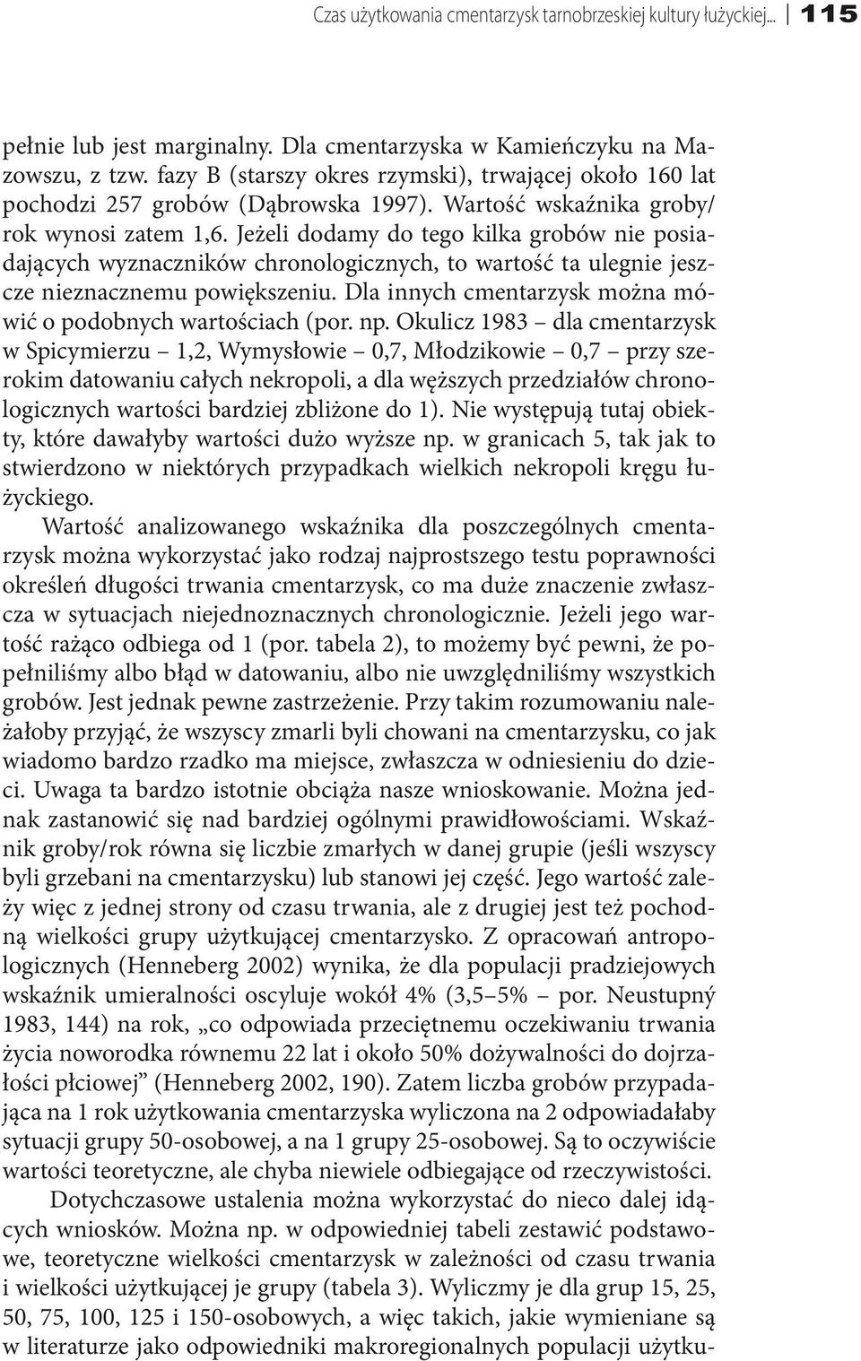 Jeżeli dodamy do tego kilka grobów nie posiadających wyznaczników chronologicznych, to wartość ta ulegnie jeszcze nieznacznemu powiększeniu.