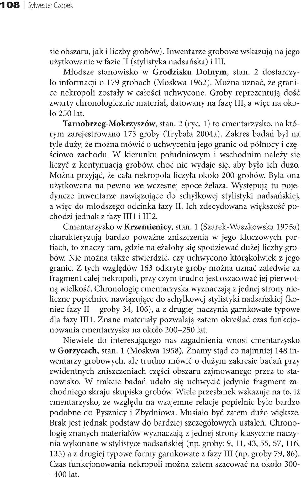 Groby reprezentują dość zwarty chronologicznie materiał, datowany na fazę III, a więc na około 250 lat. Tarnobrzeg-Mokrzyszów, stan. 2 (ryc.