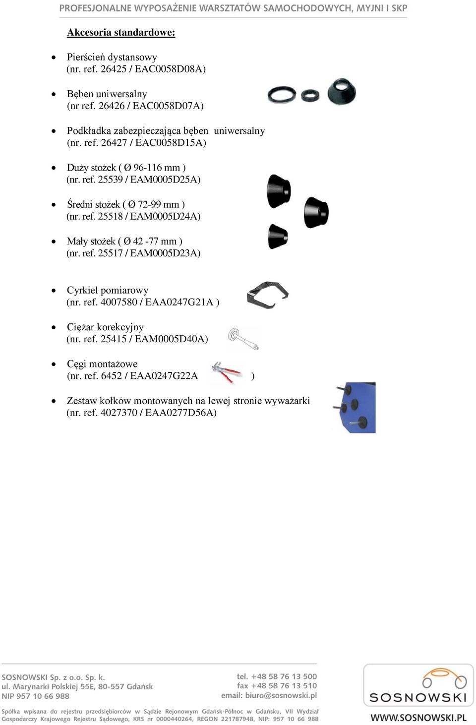 ref. 25518 / EAM0005D24A) Mały stożek ( Ø 42-77 mm ) (nr. ref. 25517 / EAM0005D23A) Cyrkiel pomiarowy (nr. ref. 4007580 / EAA0247G21A ) Ciężar korekcyjny (nr.