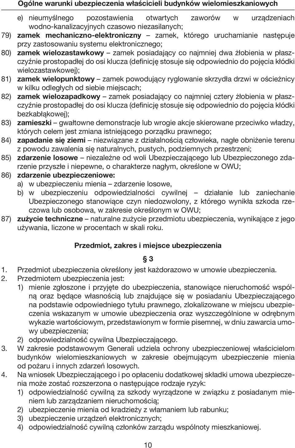 wielozastawkowej); 81) zamek wielopunktowy zamek powodujący ryglowanie skrzydła drzwi w ościeżnicy w kilku odległych od siebie miejscach; 82) zamek wielozapadkowy zamek posiadający co najmniej cztery