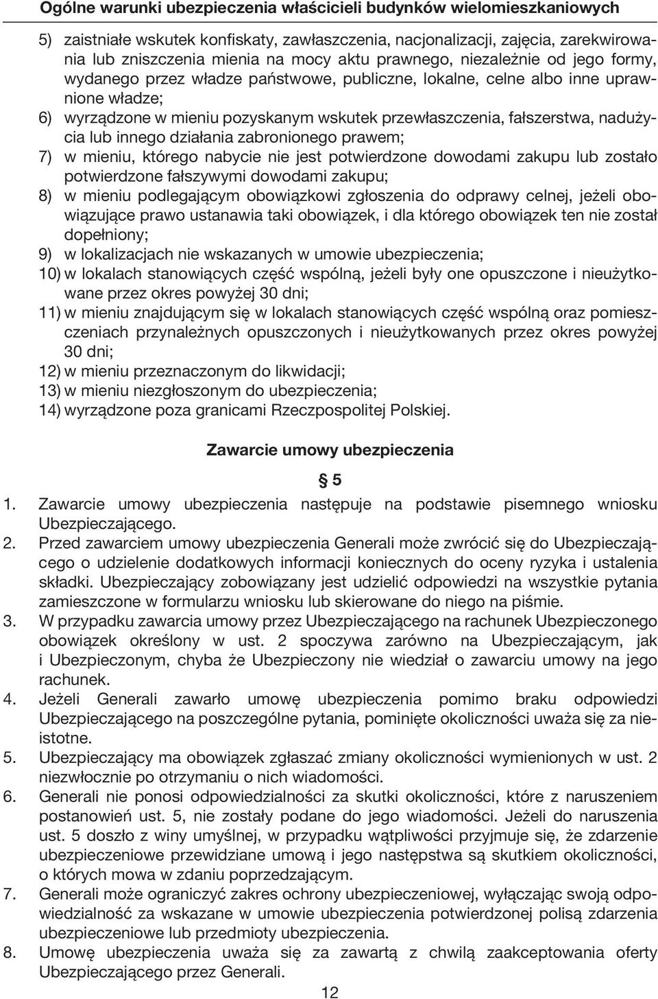 zabronionego prawem; 7) w mieniu, którego nabycie nie jest potwierdzone dowodami zakupu lub zostało potwierdzone fałszywymi dowodami zakupu; 8) w mieniu podlegającym obowiązkowi zgłoszenia do odprawy