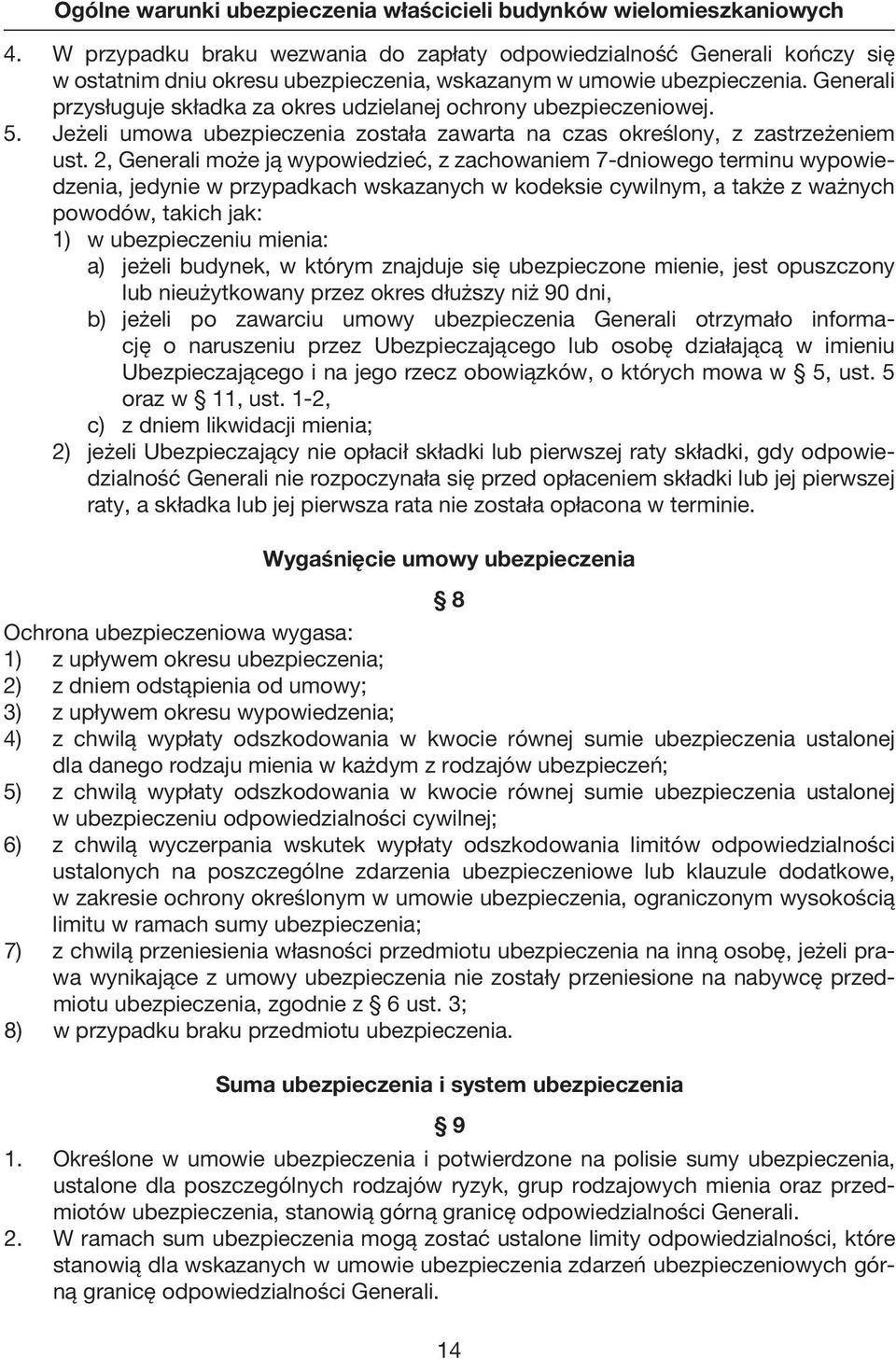 2, Generali może ją wypowiedzieć, z zachowaniem 7 dniowego terminu wypowiedzenia, jedynie w przypadkach wskazanych w kodeksie cywilnym, a także z ważnych powodów, takich jak: 1) w ubezpieczeniu