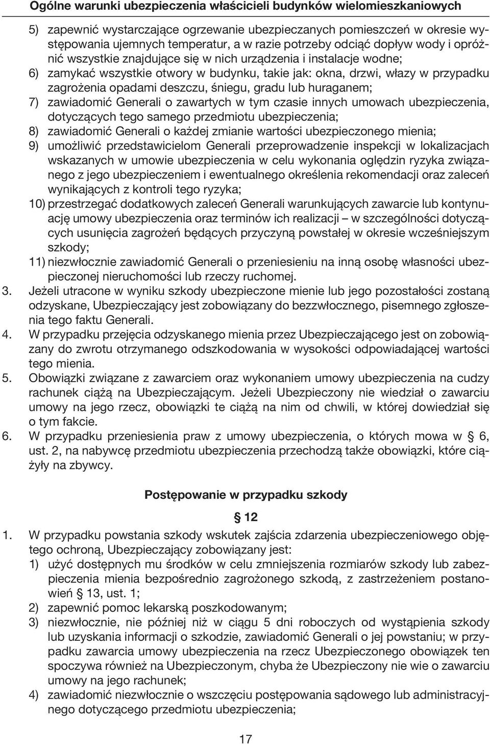 czasie innych umowach ubezpieczenia, dotyczących tego samego przedmiotu ubezpieczenia; 8) zawiadomić Generali o każdej zmianie wartości ubezpieczonego mienia; 9) umożliwić przedstawicielom Generali