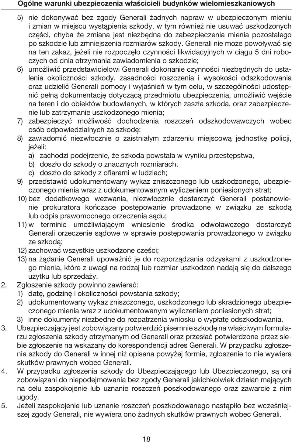 Generali nie może powoływać się na ten zakaz, jeżeli nie rozpoczęło czynności likwidacyjnych w ciągu 5 dni roboczych od dnia otrzymania zawiadomienia o szkodzie; 6) umożliwić przedstawicielowi