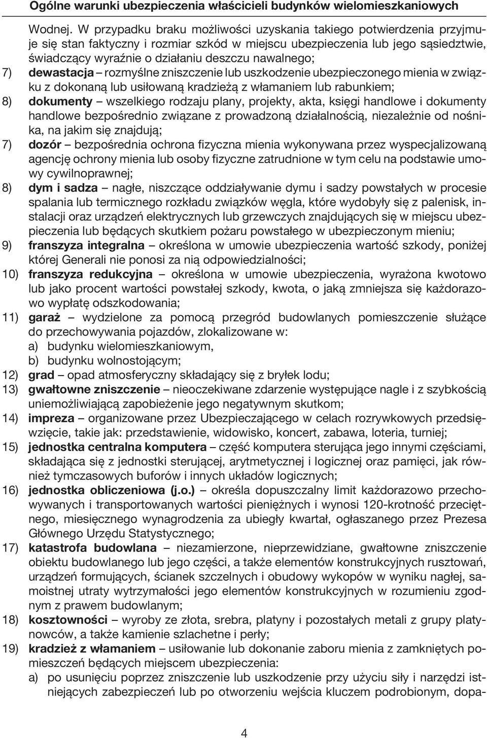 nawalnego; 7) dewastacja rozmyślne zniszczenie lub uszkodzenie ubezpieczonego mienia w związku z dokonaną lub usiłowaną kradzieżą z włamaniem lub rabunkiem; 8) dokumenty wszelkiego rodzaju plany,