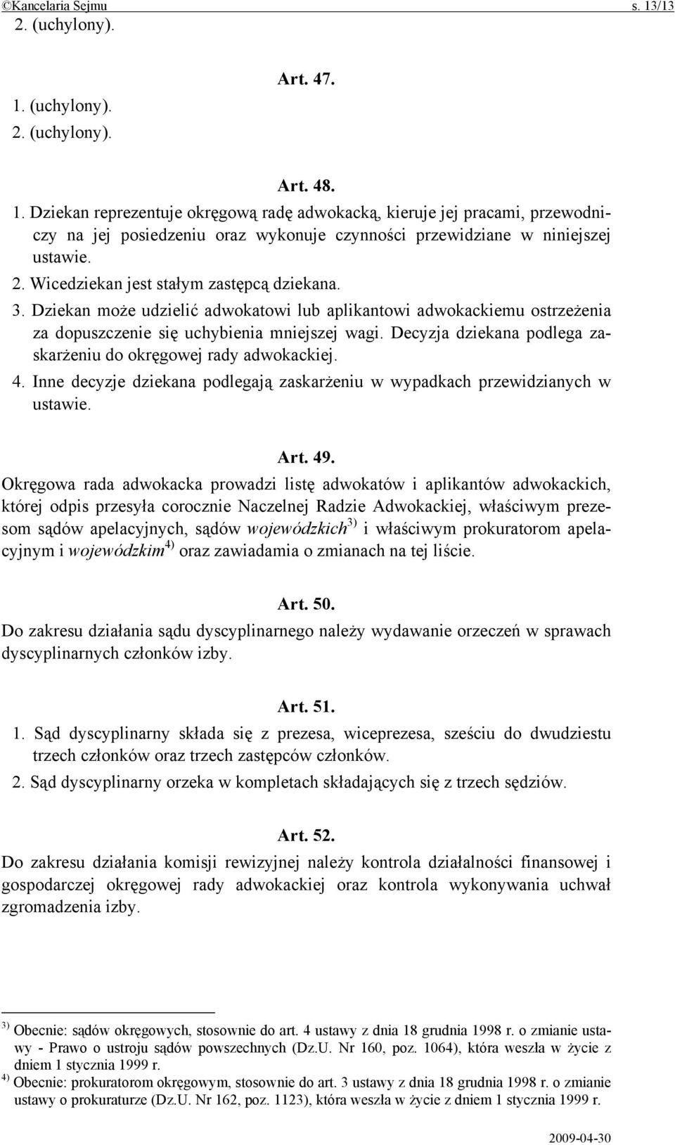 Decyzja dziekana podlega zaskarżeniu do okręgowej rady adwokackiej. 4. Inne decyzje dziekana podlegają zaskarżeniu w wypadkach przewidzianych w ustawie. Art. 49.