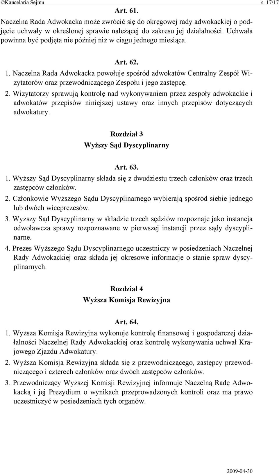 Naczelna Rada Adwokacka powołuje spośród adwokatów Centralny Zespół Wizytatorów oraz przewodniczącego Zespołu i jego zastępcę. 2.