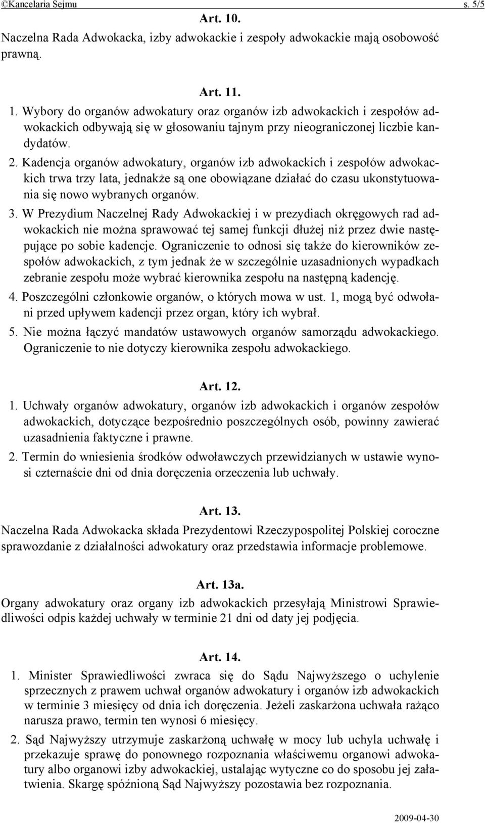 W Prezydium Naczelnej Rady Adwokackiej i w prezydiach okręgowych rad adwokackich nie można sprawować tej samej funkcji dłużej niż przez dwie następujące po sobie kadencje.