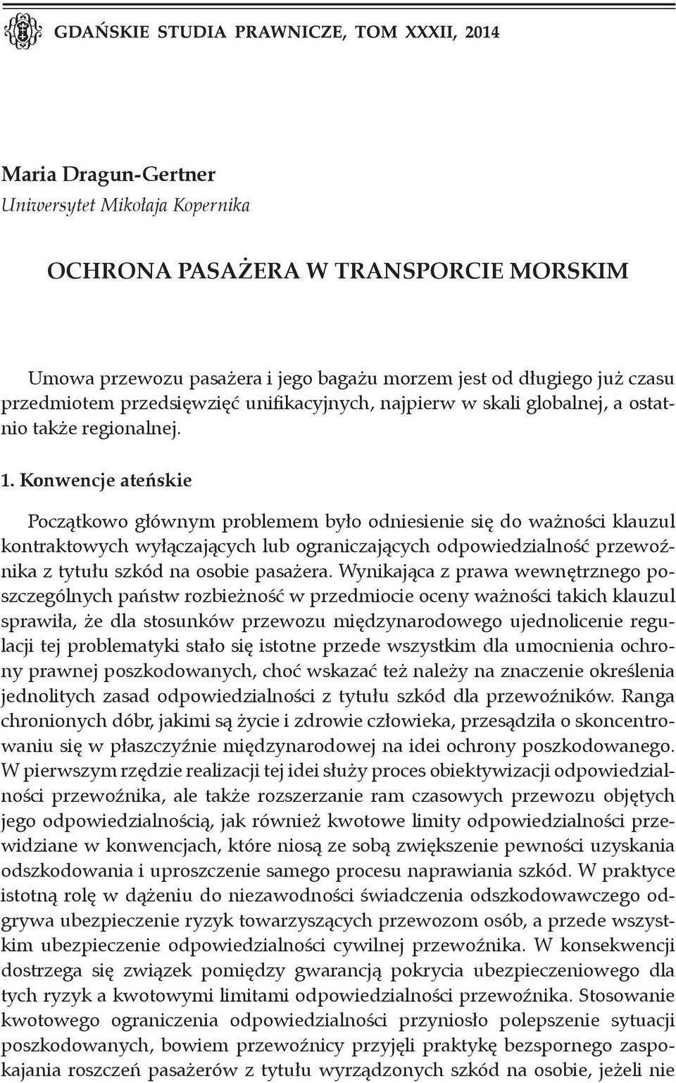 Konwencje ateńskie Początkowo głównym problemem było odniesienie się do ważności klauzul kontraktowych wyłączających lub ograniczających odpowiedzialność przewoźnika z tytułu szkód na osobie pasażera.