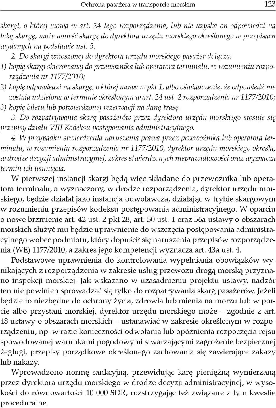 Do skargi wnoszonej do dyrektora urzędu morskiego pasażer dołącza: 1) kopię skargi skierowanej do przewoźnika lub operatora terminalu, w rozumieniu rozporządzenia nr 1177/2010; 2) kopię odpowiedzi na