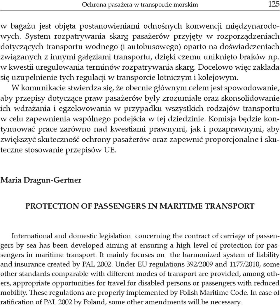 uniknięto braków np. w kwestii uregulowania terminów rozpatrywania skarg. Docelowo więc zakłada się uzupełnienie tych regulacji w transporcie lotniczym i kolejowym.