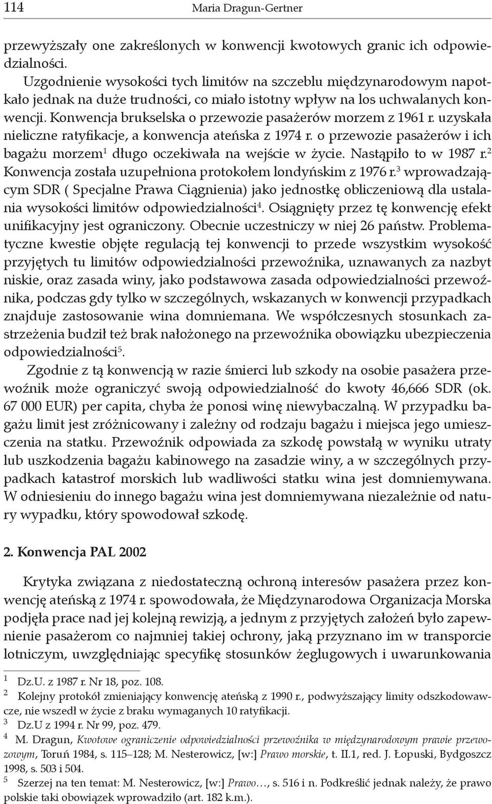 Konwencja brukselska o przewozie pasażerów morzem z 1961 r. uzyskała nieliczne ratyfikacje, a konwencja ateńska z 1974 r.