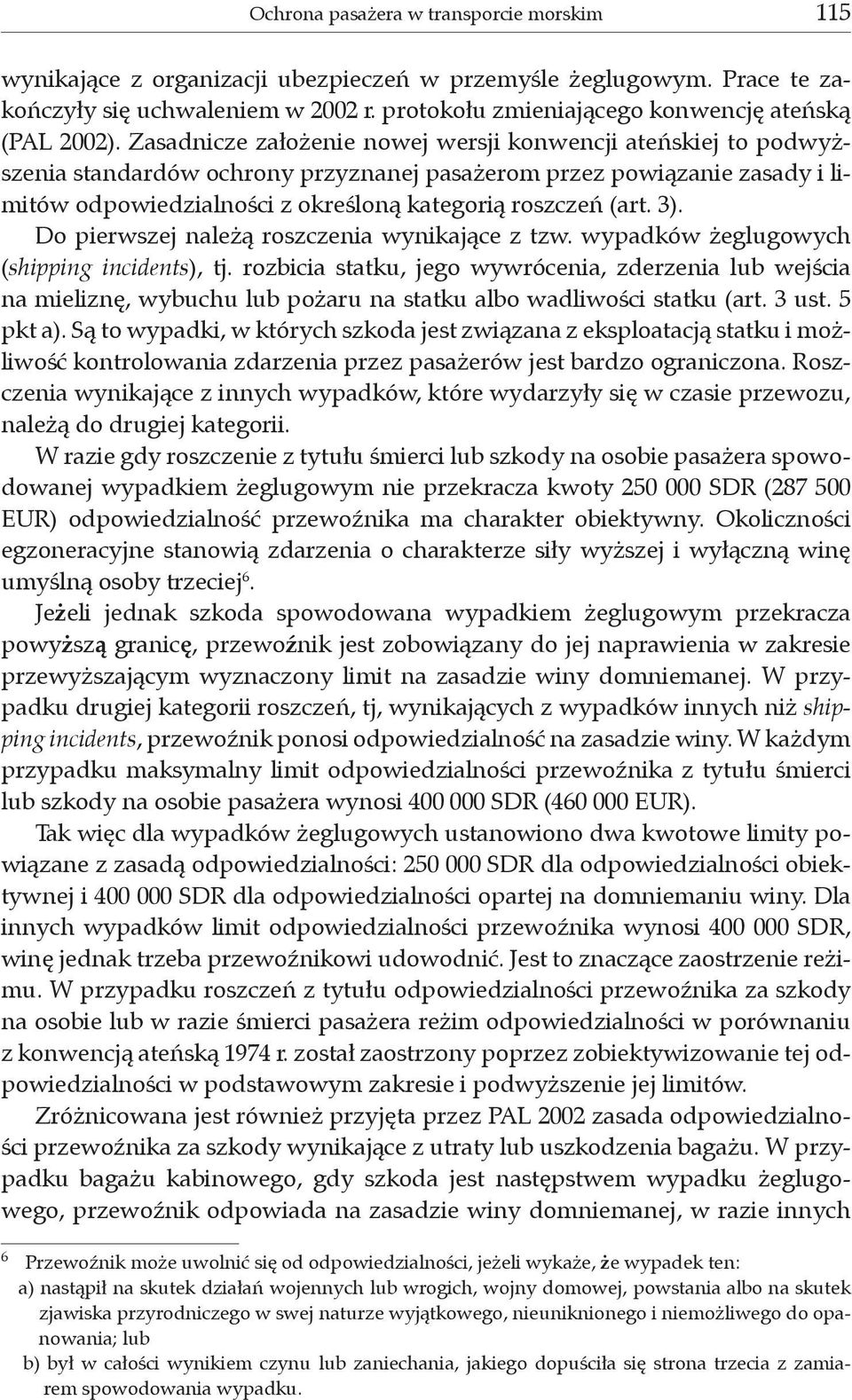 Zasadnicze założenie nowej wersji konwencji ateńskiej to podwyższenia standardów ochrony przyznanej pasażerom przez powiązanie zasady i limitów odpowiedzialności z określoną kategorią roszczeń (art.