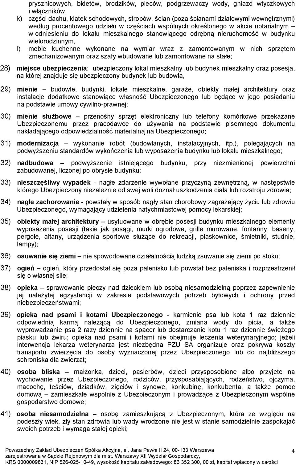 na wymiar wraz z zamontowanym w nich sprzętem zmechanizowanym oraz szafy wbudowane lub zamontowane na stałe; 28) miejsce ubezpieczenia: ubezpieczony lokal mieszkalny lub budynek mieszkalny oraz