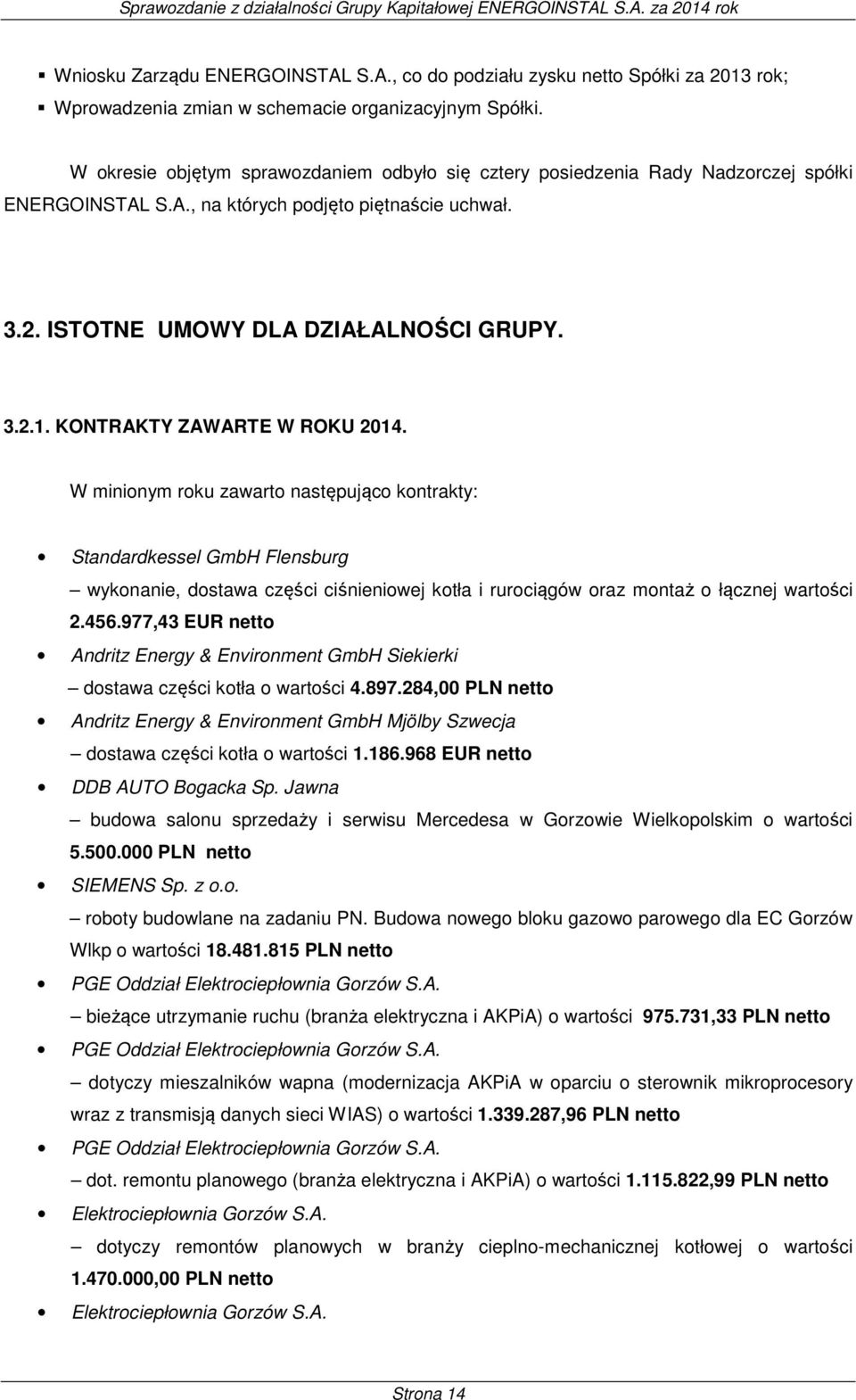 KONTRAKTY ZAWARTE W ROKU 2014. W minionym roku zawarto następująco kontrakty: Standardkessel GmbH Flensburg wykonanie, dostawa części ciśnieniowej kotła i rurociągów oraz montaż o łącznej wartości 2.