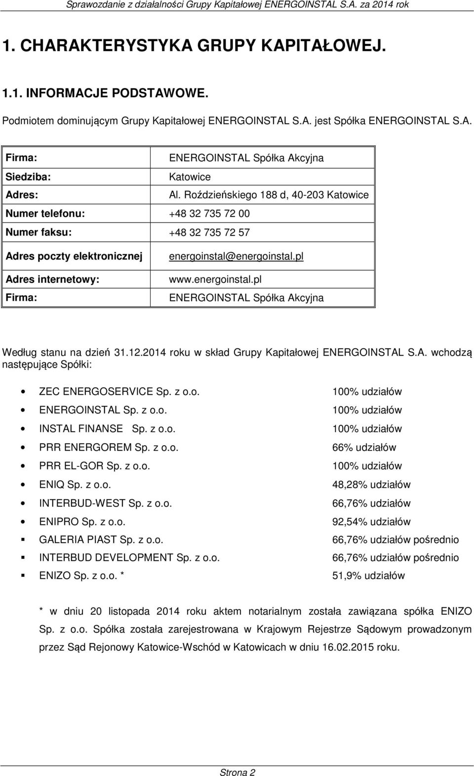 energoinstal.pl ENERGOINSTAL Spółka Akcyjna Według stanu na dzień 31.12.2014 roku w skład Grupy Kapitałowej ENERGOINSTAL S.A. wchodzą następujące Spółki: ZEC ENERGOSERVICE Sp. z o.o. 100% udziałów ENERGOINSTAL Sp.