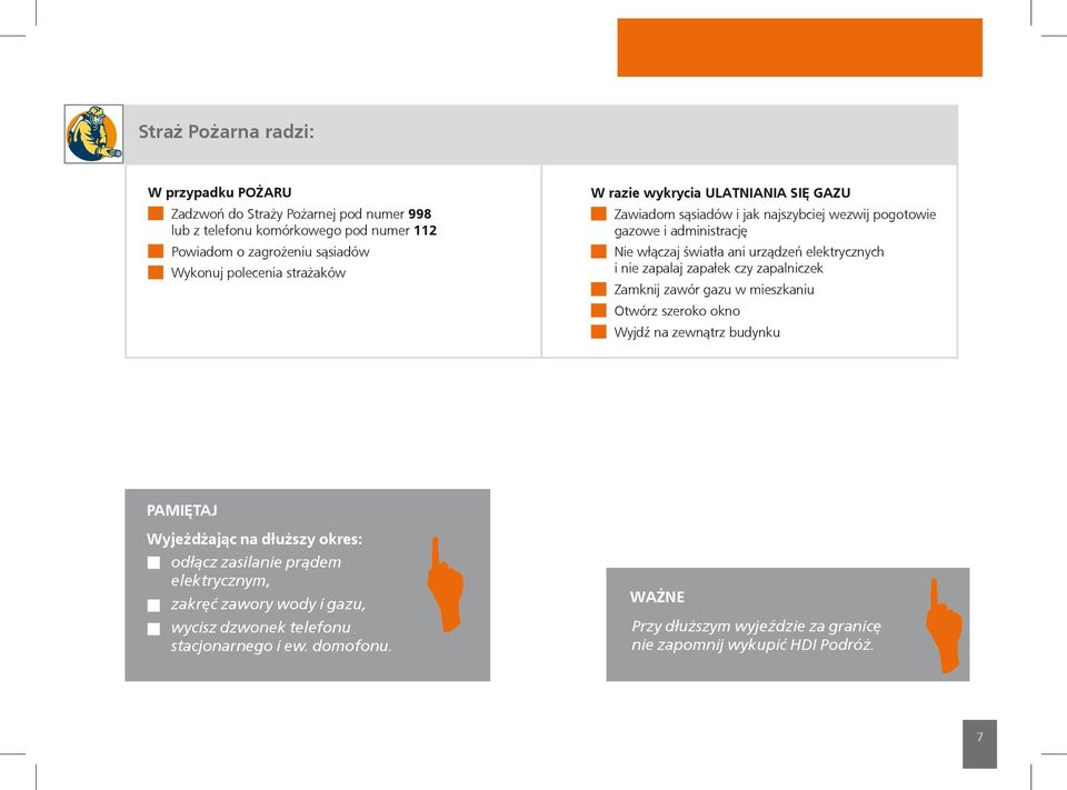 nie zapalaj zapałek czy zapalniczek Zamknij zawór gazu w mieszkaniu Otwórz szeroko okno Wyjdź na zewnątrz budynku PAMIĘTAJ Wyjeżdżając na dłuższy okres: odłącz zasilanie