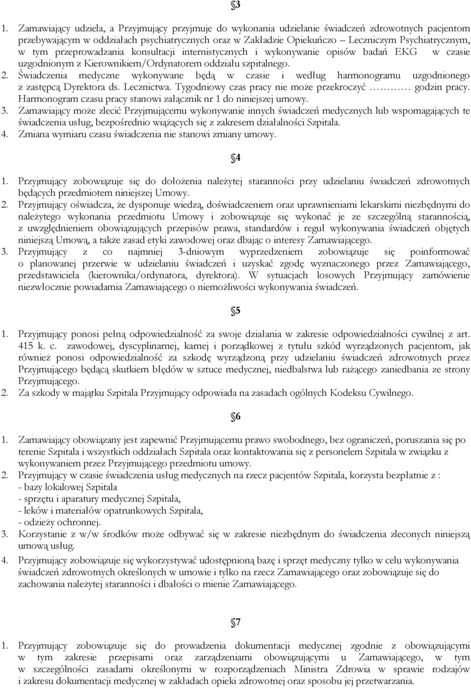 Świadczenia medyczne wykonywane będą w czasie i według harmonogramu uzgodnionego z zastępcą Dyrektora ds. Lecznictwa. Tygodniowy czas pracy nie może przekroczyć godzin pracy.