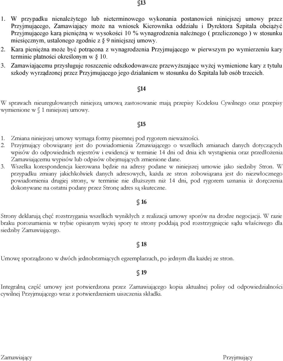 Kara pieniężna może być potrącona z wynagrodzenia Przyjmującego w pierwszym po wymierzeniu kary terminie płatności określonym w 10. 3.